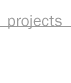 Projects